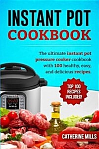 Instant Pot Cookbook: The Ultimate Instant Pot Pressure Cooker Cookbook with 100 Healthy, Easy, and Delicious Recipes (Paperback)