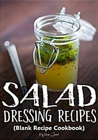 Salad Dressing Recipes: Blank Recipe Journal Cookbook (Paperback)