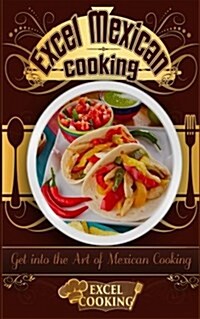 Excel Mexican Cooking: Get Into the Art of Mexican Cooking (Paperback)