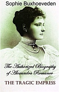 The Tragic Empress: The Authorized Biography of Alexandra Romanov (Paperback)