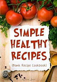 Simple Healthy Recipes: Blank Recipe Journal Cookbook (Paperback)