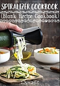 Spiralizer Cookbook: Blank Recipe Journal Cookbook (Paperback)