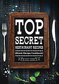 Top Secret Restaurant Recipes: Blank Recipe Journal Cookbook (Paperback)
