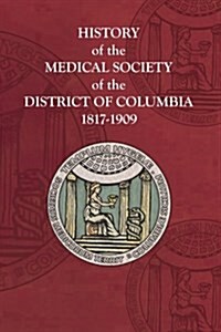 History of the Medical Society of the District of Columbia, 1817-1909 (Paperback)