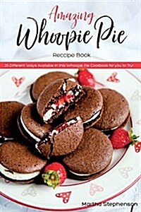 Amazing Whoopie Pie Recipe Book: 25 Different Ways Available in This Whoopie Pie Cookbook for You to Try! (Paperback)