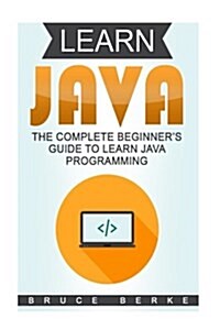 Learn Java: The Complete Beginners Guide to Learn Java Programming (Paperback)