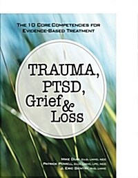 Trauma, Ptsd, Grief & Loss: The 10 Core Competencies for Evidence-Based Treatment (Paperback)