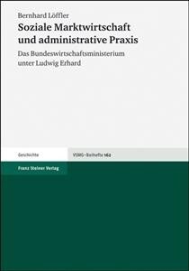 Soziale Marktwirtschaft Und Administrative Praxis: Das Bundeswirtschaftsministerium Unter Ludwig Erhard (Hardcover)