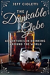 The Drinkable Globe: The Indispensable Guide to the Wide World of Booze (Paperback)