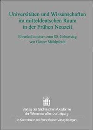 Universitaten Und Wissenschaften Im Mitteldeutschen Raum in Der Fruhen Neuzeit: Ehrenkolloquium Zum 80. Geburtstag Von Gunter Muhlpfordt (Hardcover)