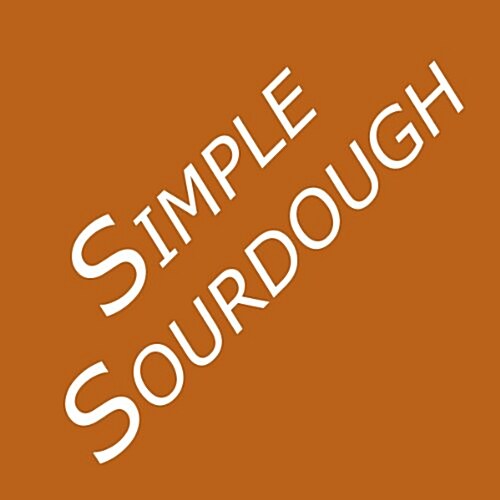 Simple Sourdough: How to Bake the Best Bread in the World (Paperback)
