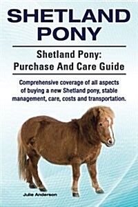 Shetland Pony. Shetland Pony: Purchase and Care Guide. Comprehensive Coverage of All Aspects of Buying a New Shetland Pony, Stable Management, Care, (Paperback)
