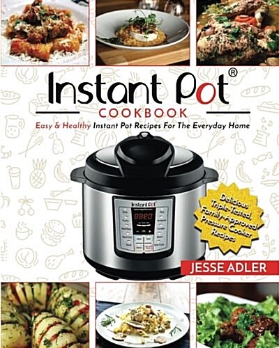 [중고] Instant Pot Cookbook: Easy & Healthy Instant Pot Recipes for the Everyday Home - Delicious Triple-Tested, Family-Approved Pressure Cooker Re (Paperback)