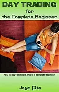 Day Trading for the Complete Beginner: How to Day Trade and Win as a Complete Beginner (Paperback)