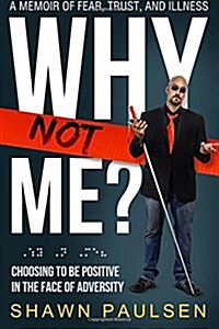 Why Not Me?: Choosing to Be Positive in the Face of Adversity (Paperback)