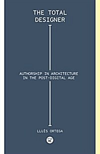 Total Designer: Authorship in the Architecture of the Postdigital Age (Paperback)