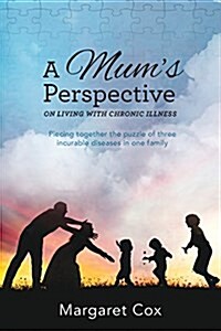 A Mums Perspective on Living with Chronic Illness: Piecing Together the Puzzle of Three Incurable Diseases in One Family (Paperback)