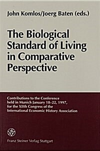 The Biological Standard of Living in Comparative Perspective: Contributions to the Conference Held in Munich, January 18-22, 1997, for the Xiith Congr (Paperback)