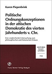 Politische Ordnungskonzeptionen in Der Attischen Demokratie Des Vierten Jahrhunderts V. Chr.: Eine Vergleichende Untersuchung Zum Philosophischen Und (Paperback)