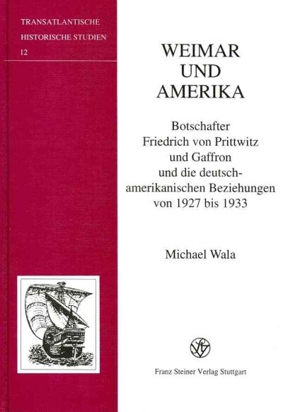 Weimar Und Amerika: Botschafter Friedrich Von Prittwitz Und Gaffron Und Die Deutsch-Amerikanischen Beziehungen Von 1927 Bis 1933 (Hardcover)