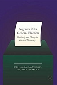 Nigerias 2015 General Elections: Continuity and Change in Electoral Democracy (Hardcover, 2017)