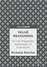 Value Reasoning: On the Pragmatic Rationality of Evaluation (Hardcover, 2017)
