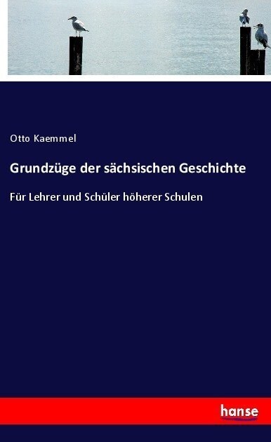 Grundz?e der s?hsischen Geschichte: F? Lehrer und Sch?er h?erer Schulen (Paperback)