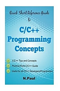 Quick Short Reference Guide to C/C++ Programming Concepts: C/C++ Tips and Concepts: Useful for All C/C++ Developers and Programmers (Paperback)