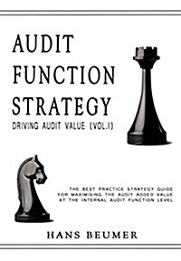 Audit Function Strategy (Driving Audit Value, Vol. I ) - The Best Practice Strategy Guide for Maximising the Audit Added Value at the Internal Audit F (Hardcover)