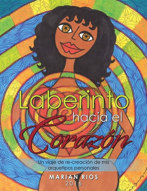 Laberinto Hacia El Corazon: Un Viaje de Re-Creacion de MIS Arquetipos Personales (Paperback)