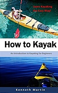 How to Kayak: An Introduction to Kayaking for Beginners (Paperback)