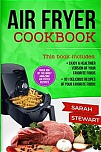 Air Fryer Cookbook: Enjoy a Healthier Version of Your Favorite Foods, 101 Delicious Recipes of Your Favorite Foods (Paperback)