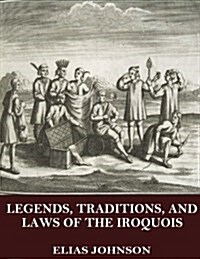 Legends, Traditions, and Laws of the Iroquois (Paperback)