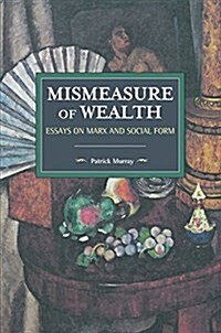 The Mismeasure of Wealth: Essays on Marx and Social Form (Paperback)