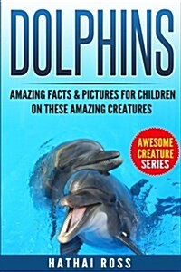 Dolphins: Amazing Facts & Pictures for Kids on These Amazing Creatures (Paperback)