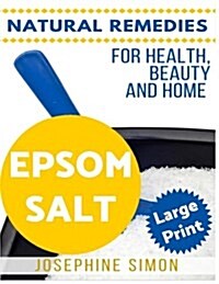 Epsom Salt ***Large Print Edition***: Natural Remedies for Health, Beauty and Home (Paperback)