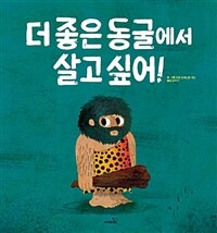 더 좋은 동굴에서 살고 싶어! 