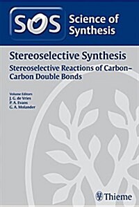 Science of Synthesis 2010: Volume 2010/7: Stereoselective Synthesis 1: Stereoselective Reactions of Carboncarbon Double Bonds (Hardcover)