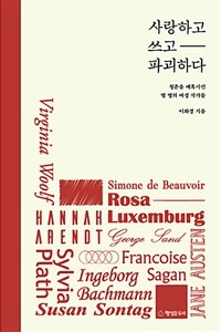 사랑하고 쓰고 파괴하다 :청춘을 매혹시킨 열 명의 여성 작가들 