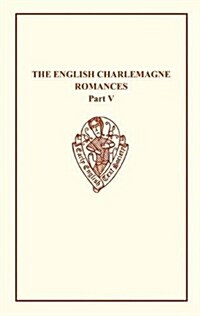 The English Charlemagne Romances V The Romances   of the Sowdone of Babylone (Hardcover)