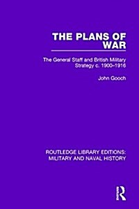 The Plans of War : The General Staff and British Military Strategy c. 1900-1916 (Paperback)