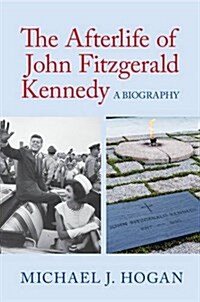 The Afterlife of John Fitzgerald Kennedy : A Biography (Hardcover)