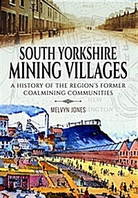 South Yorkshire Mining Villages : A History of the Regions Former Coal Mining Communities (Paperback)