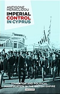 Imperial Control in Cyprus : Education and Political Manipulation in the British Empire (Hardcover)