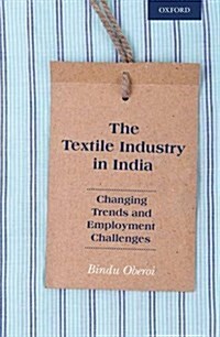 The Textile Industry in India: Changing Trends and Employment Challenges (Hardcover, UK)