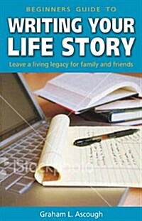 Beginners Guide to Writing Your Life Story (Paperback)