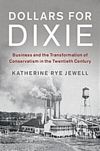 Dollars for Dixie : Business and the Transformation of Conservatism in the Twentieth Century (Hardcover)