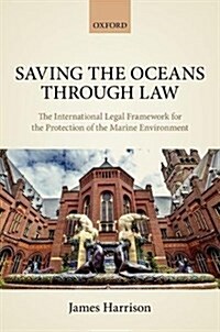 Saving the Oceans Through Law : The International Legal Framework for the Protection of the Marine Environment (Hardcover)