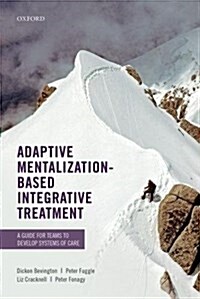 Adaptive Mentalization-Based Integrative Treatment : A Guide for Teams to Develop Systems of Care (Paperback)