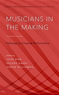 Musicians in the Making: Pathways to Creative Performance (Hardcover)